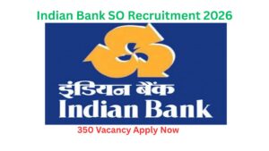 Indian Bank SO Recruitment 2026, 350 Latest Vacancy, Apply Now.